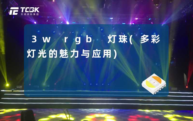 3w rgb 灯珠(多彩灯光的魅力与应用)